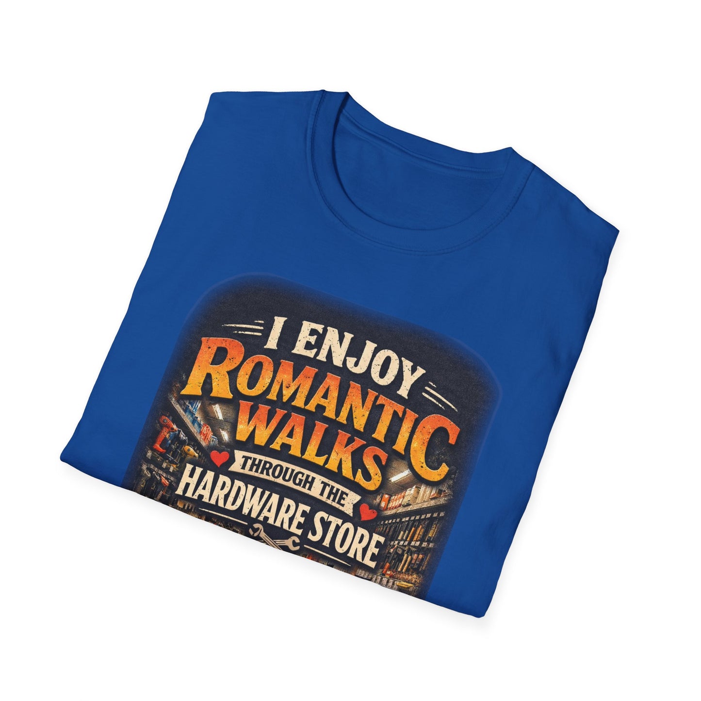 Hardware Store Romance T-Shirt — "I Enjoy Romantic Walks Through the Hardware Store"