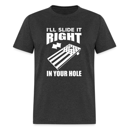 I'll Slide it Right in Your Hole Cornhole Unisex Classic T-Shirt - heather black
