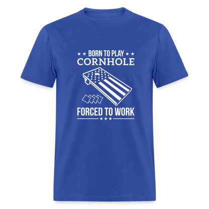Born to Play Cornhole Forced to Work Unisex Classic T-Shirt - royal blue
