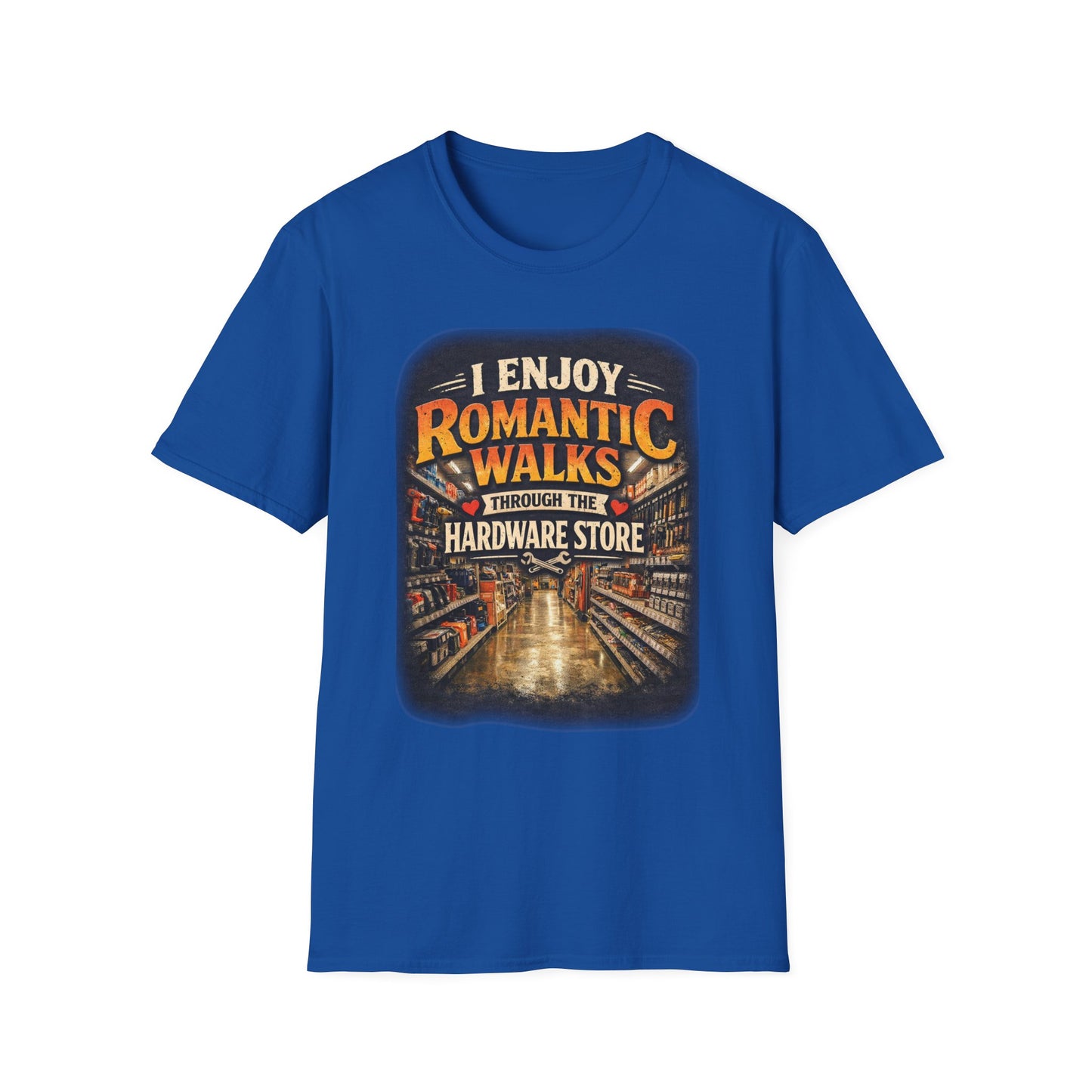 Hardware Store Romance T-Shirt — "I Enjoy Romantic Walks Through the Hardware Store"