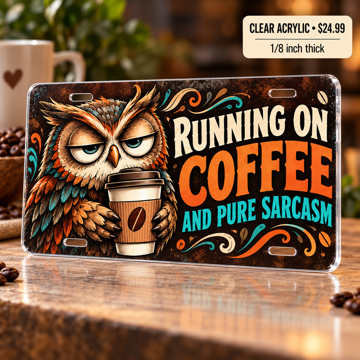 Coffee and Sarcasm funny license plate — one-eighth-inch reverse UV printed acrylic $24.99