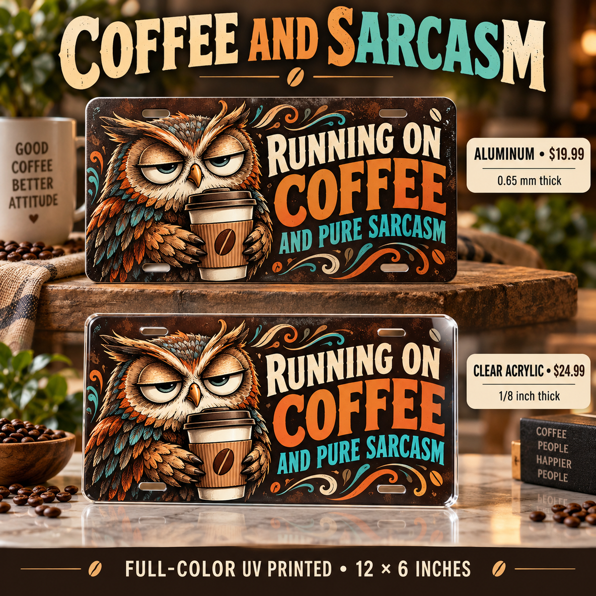 Coffee and Sarcasm funny license plate: 0.65 mm aluminum $19.99 or one-eighth-inch acrylic $24.99