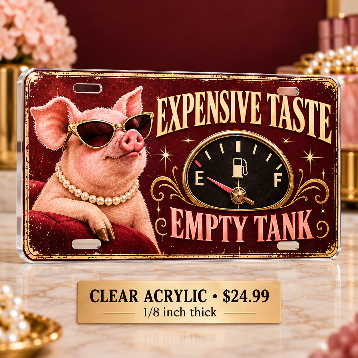 Expensive Taste Empty Tank funny license plate — one-eighth-inch reverse UV printed acrylic $24.99