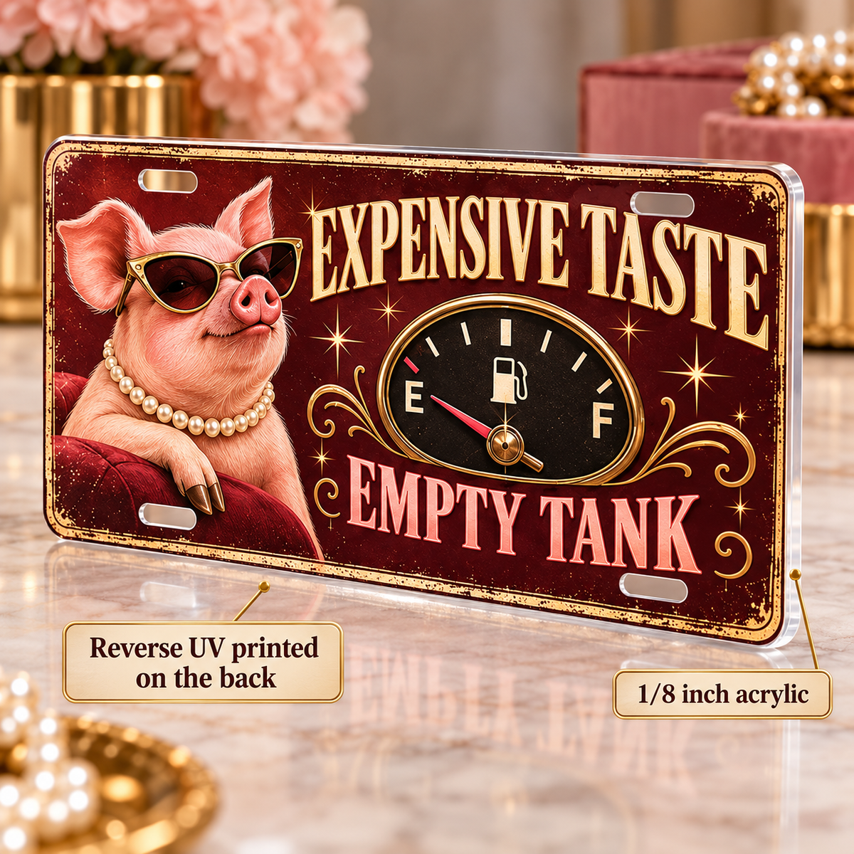 Expensive Taste Empty Tank funny license plate — one-eighth-inch acrylic edge and rear UV print detail