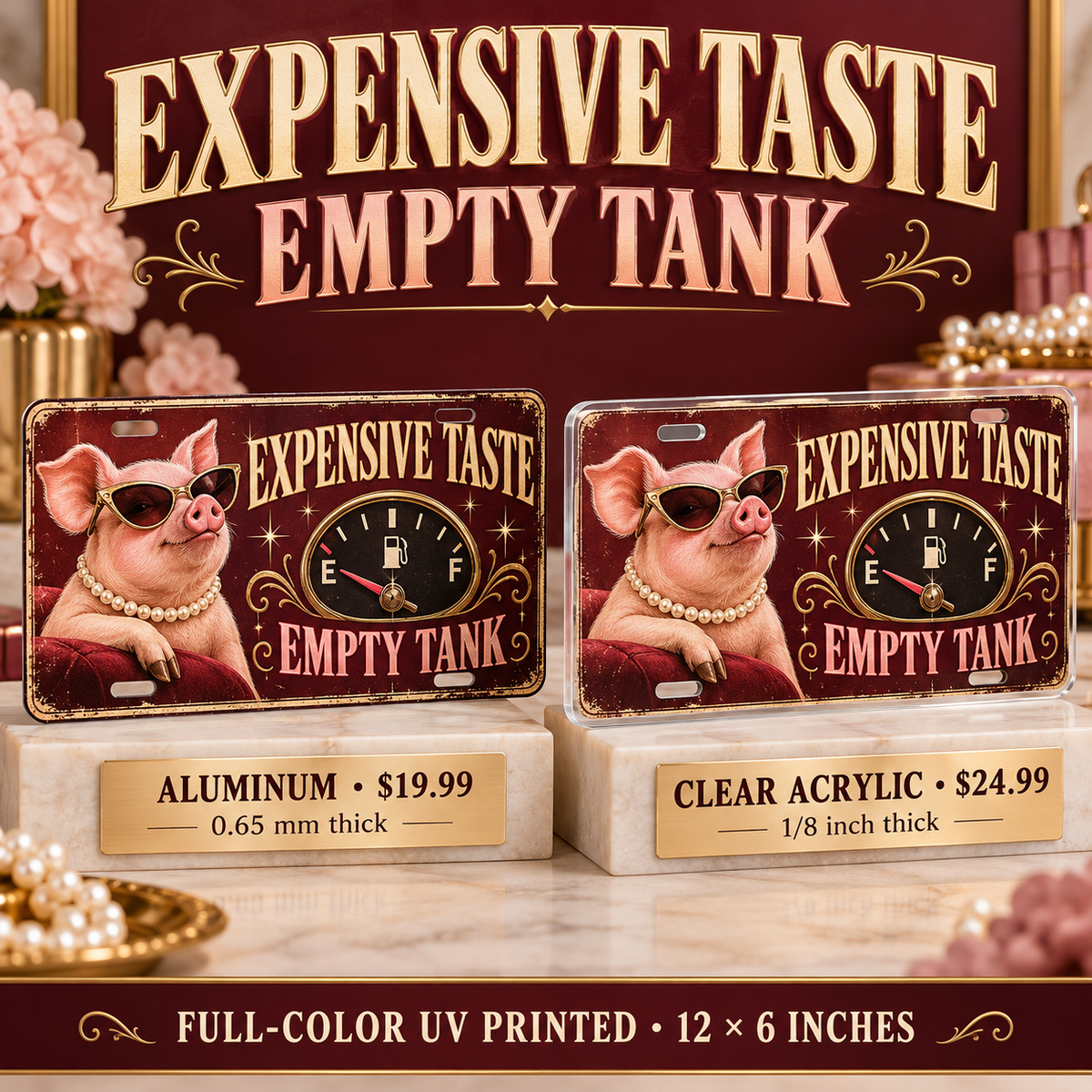 Expensive Taste Empty Tank funny license plate — aluminum $19.99 and acrylic $24.99 comparison