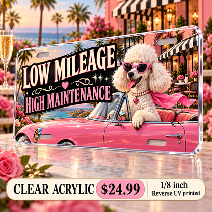 Low Mileage High Maintenance funny license plate — ⅛-inch reverse UV printed clear acrylic with opaque artwork
