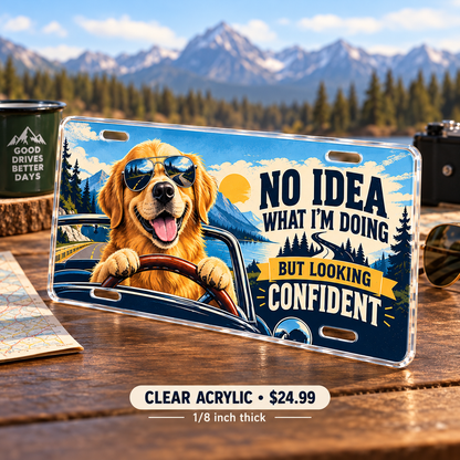 No Idea What I Am Doing funny license plate — one-eighth-inch reverse UV printed acrylic $24.99