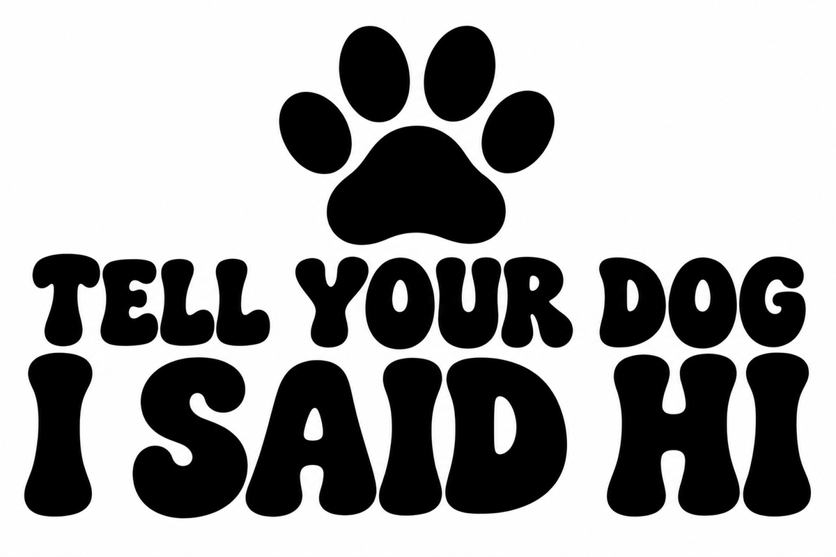 Tell Your Dog I Said Hi flat artwork shown in black