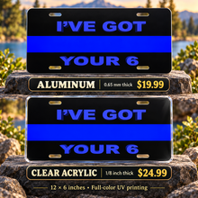 Thin Blue Line-Ive Got Your 6-License Plate Car Tag — aluminum $19.99 and ⅛-inch clear acrylic $24.99 material comparison