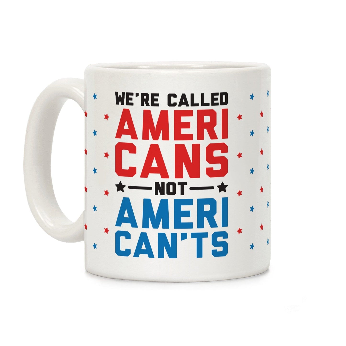 We're Called AmeriCANS not AmeriCAN'TS Ceramic Coffee Mug by LookHUMAN