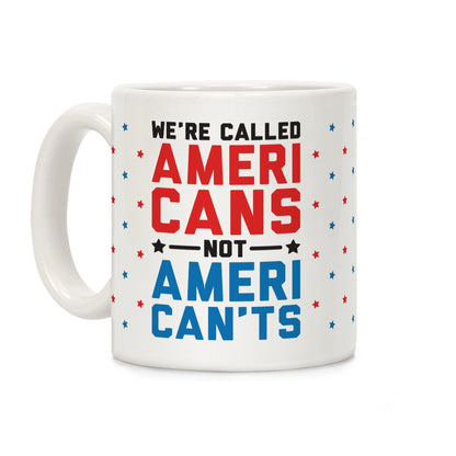 We're Called AmeriCANS not AmeriCAN'TS Ceramic Coffee Mug by LookHUMAN