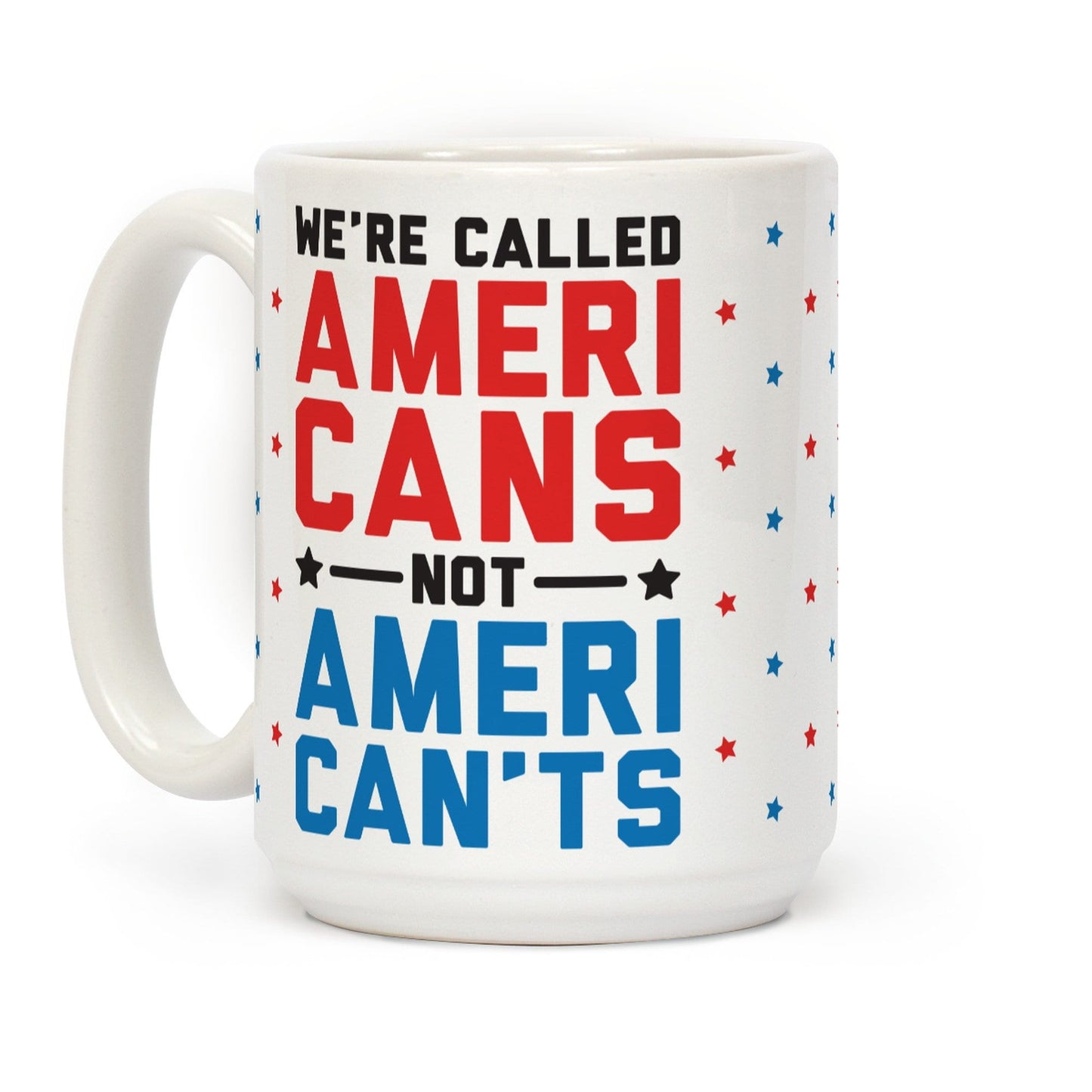 We're Called AmeriCANS not AmeriCAN'TS Ceramic Coffee Mug by LookHUMAN