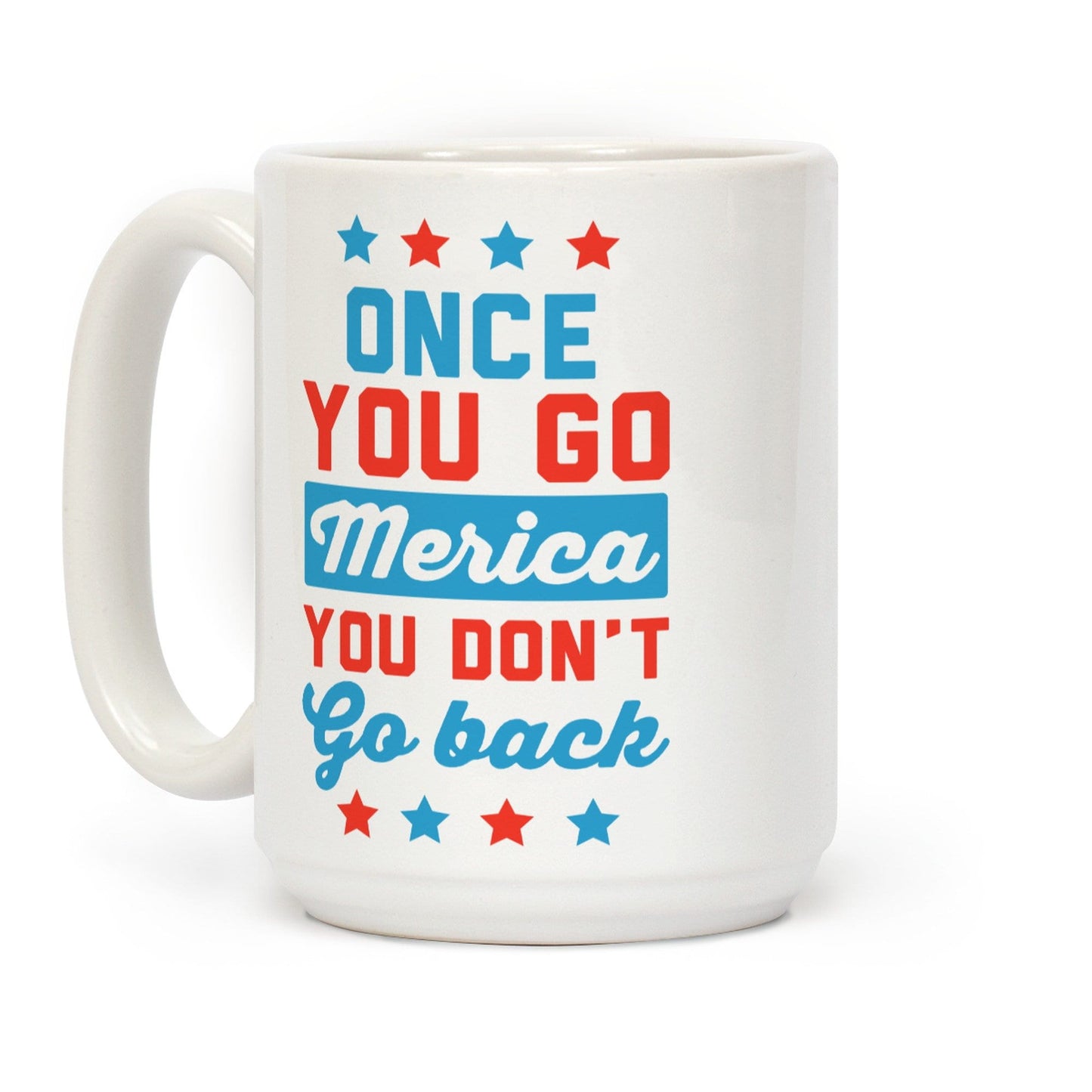 Once You Go Merica You Don't Go Back Ceramic Coffee Mug by LookHUMAN