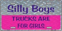 Silly Boys Trucks are for Girls License Plate Car Tag