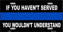 If you Haven't Served Police Thin Blue Line License Plate Car Tag