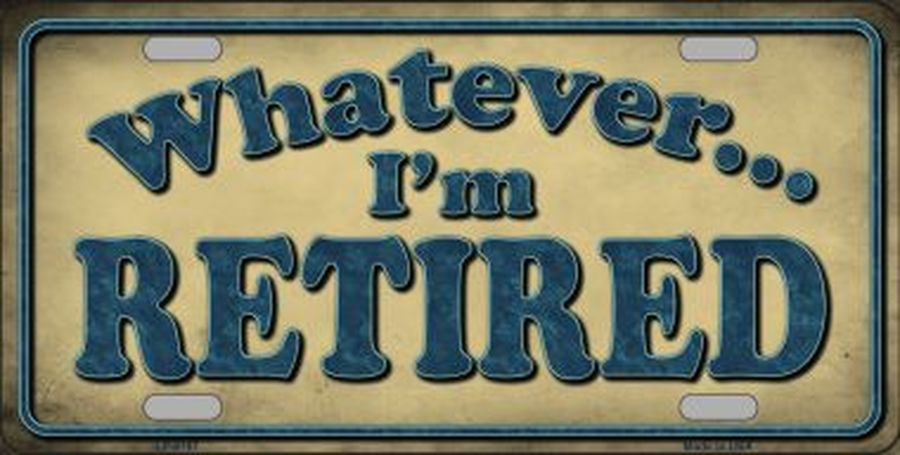 Whatever I'm Retired License Plate Car Tag