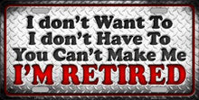 You Cant Make Me I'm Retired License Plate Car Tag