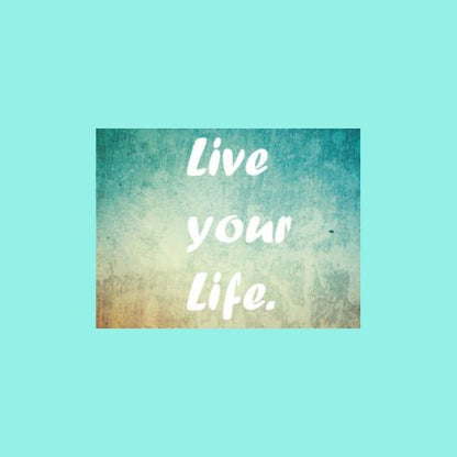 Live Your Life - Let's Print Big