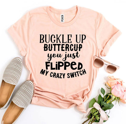 You Just Flipped Crazy Switch Buckle Up Buttercup T-shirt