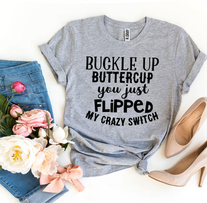 You Just Flipped Crazy Switch Buckle Up Buttercup T-shirt