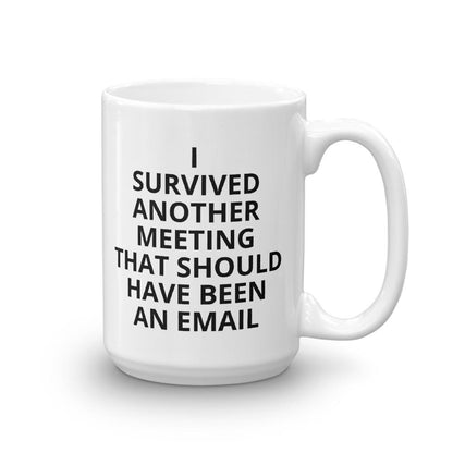 I Survived Another Meeting That Should Have Been an Email coffee mug