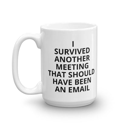 I Survived Another Meeting That Should Have Been an Email coffee mug