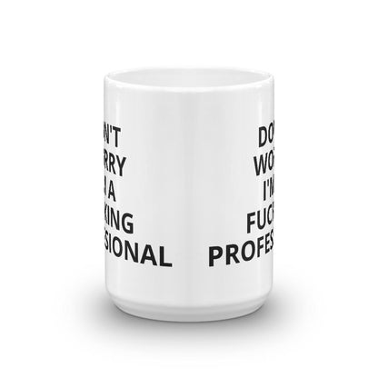Don't Worry I'm a Professional Mug